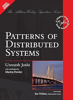 Patterns of Distributed Systems (A Patterns Approach To Designing Distributed System and Solving Common Implementation Problems), 1st Edition by Pearson Paperback – 17 May 2024 by Unmesh Joshi (Author)
