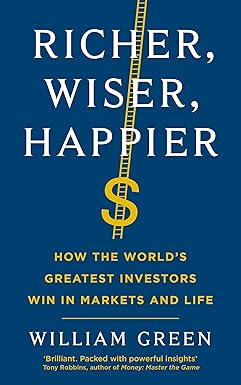 RICHER, WISER, HAPPIER: HOW THE WORLD'S GREATEST INVESTORS WIN IN THE MARKETS AND LIFE