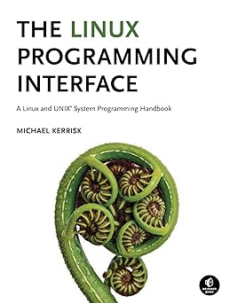 The Linux Programming Interface: A Linux and UNIX System Programming by Michael Kerrisk (Author)