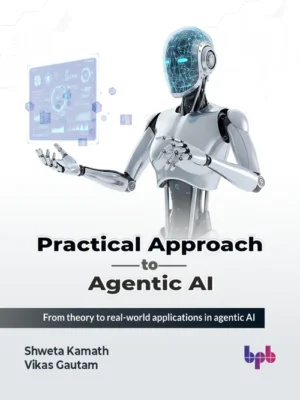 Practical Approach to Agentic AI author-Shweta Kamath, Vikas Gautam