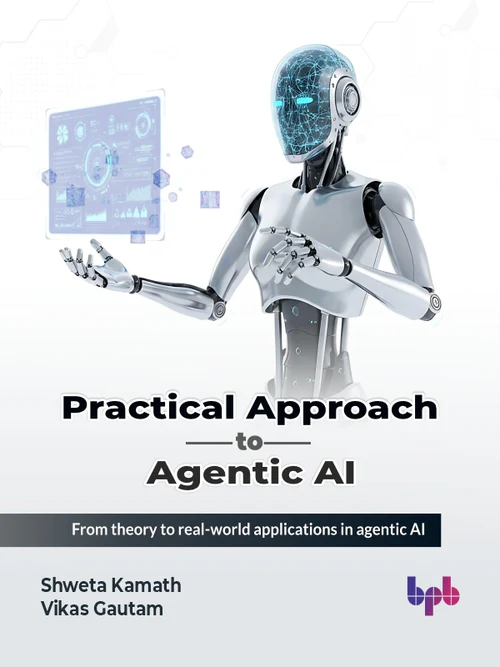 Practical Approach to Agentic AI author-Shweta Kamath, Vikas Gautam
